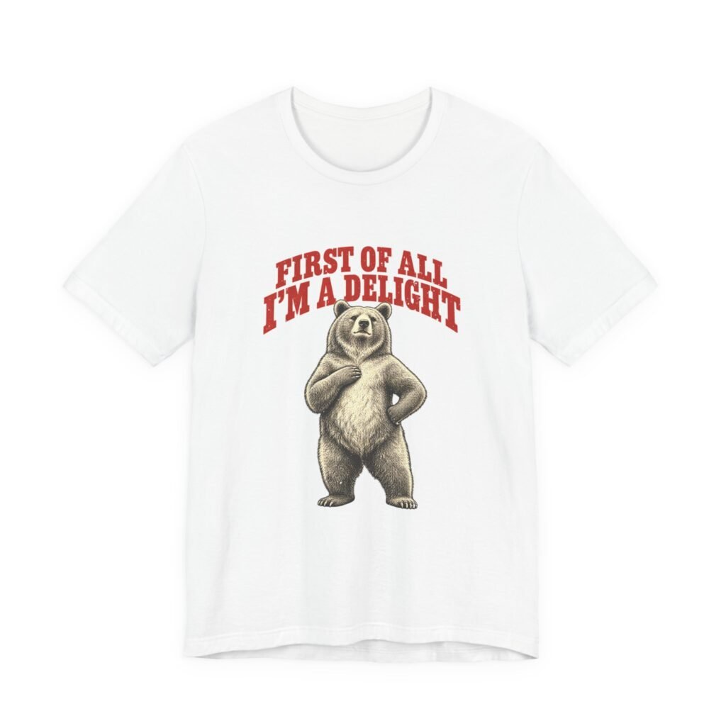 First of All I’m a Delight Bear Humor