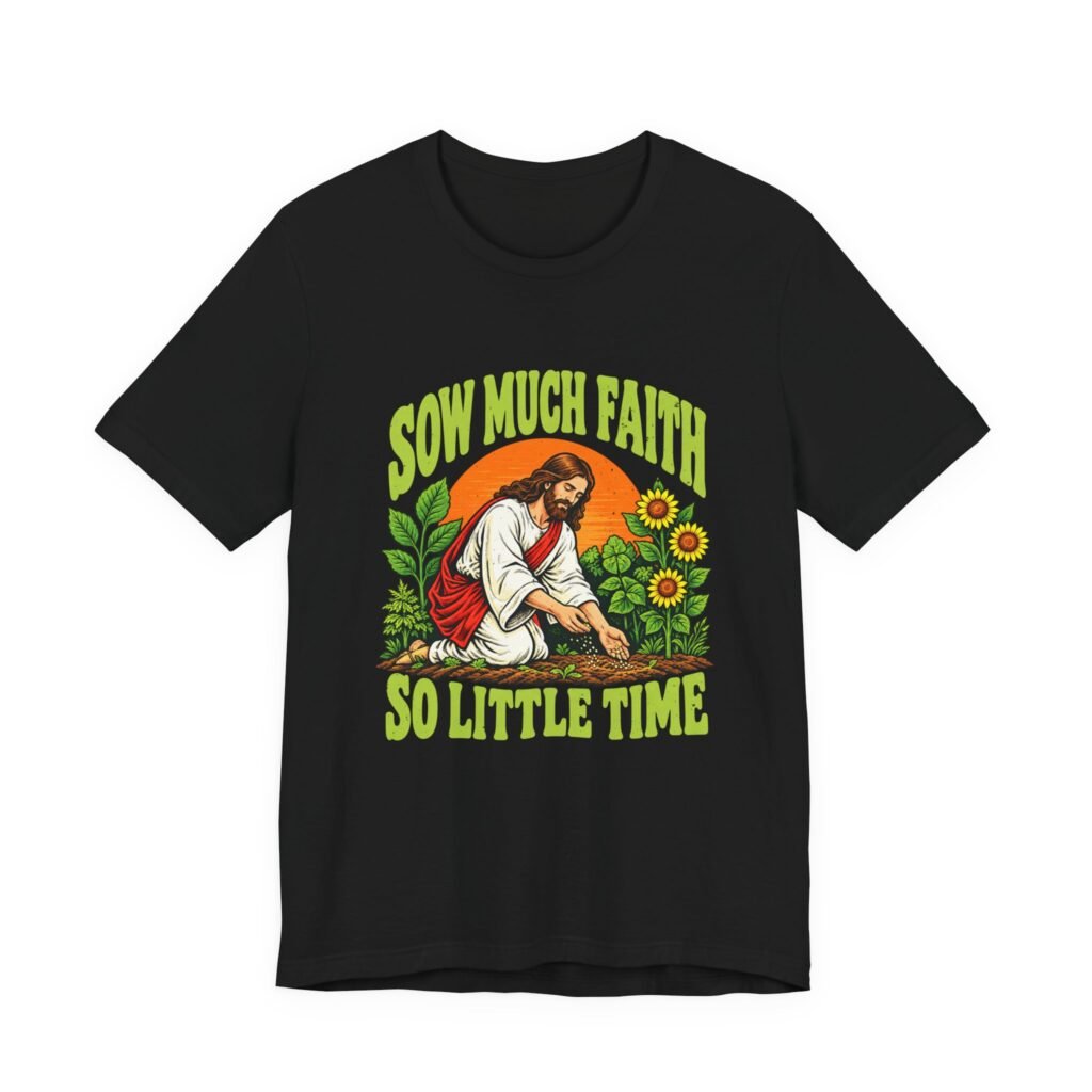 Sow Much Faith So Little Time – Jesus Gardening Humor
